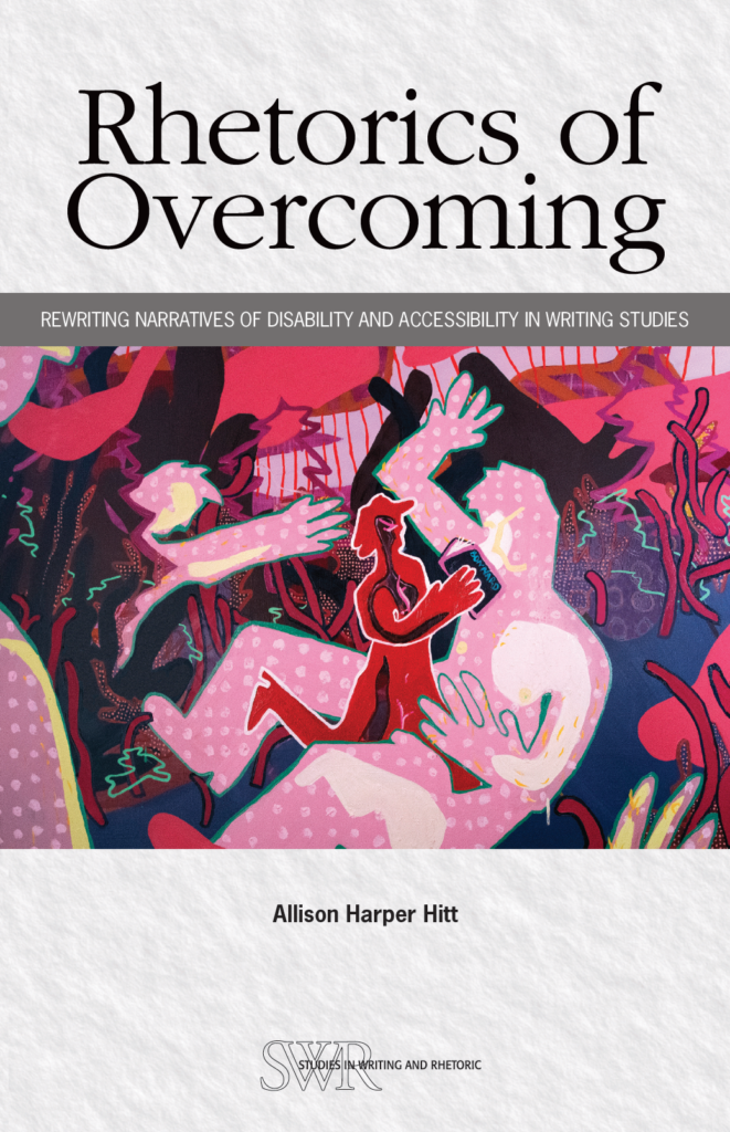 book cover of Rhetorics of Overcoming: (in large black font at the top) Rewriting Narratives of Disability and Accessibility are written in a smaller, all caps white font with gray shading below it. The main image in the center is artwork by Rachel Deane titled "“In Search for a Weapon I Found My Bonnard Book." The painting is bright shades of pink, red, and blue with various bodies outlined. The rest of the cover is light gray background. Allison Harper Hitt is in a small black font below the image.